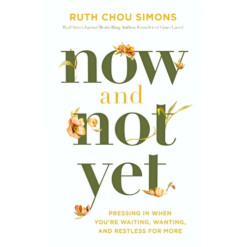 Ruth Chou Simons Now and Not Yet: Pressing in When You’re Waiting, Wanting, and Restless for More