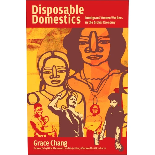 By Grace Chang (Author), Ai-jen Poo (Afterword), Alicia Garza (Foreword) & 0 more Disposable Domestics: Immigrant Women Workers in the Global Economy