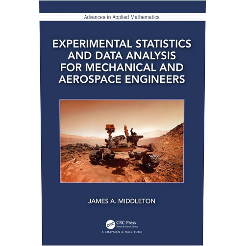 By James A. Middleton (Author) Format: Kindle Edition Experimental Statistics and Data Analysis for Mechanical and Aerospace Engineers (Advances in Applied Mathematics)