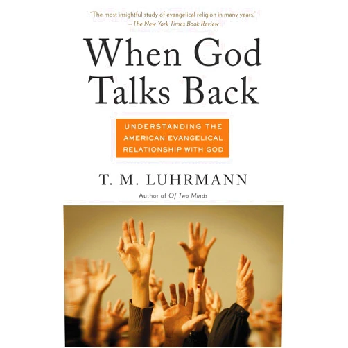 T.M. Luhrmann When God Talks Back: Understanding the American Evangelical Relationship with God