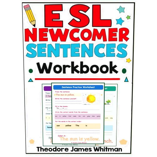 Theodore James Whitman Esl Newcomer Sentences Workbook: Comprehensive ESL Sentence Workbook for Beginners | Engaging Worksheets and Activities for New English Learners