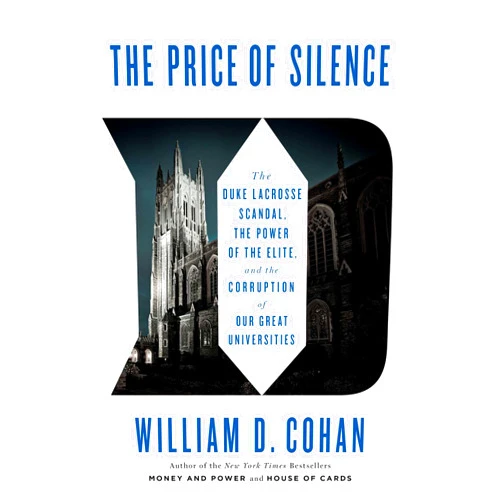By William D. Cohan (Author) The Price of Silence: The Duke Lacrosse Scandal, the Power of the Elite, and the Corruption of Our Great Universities