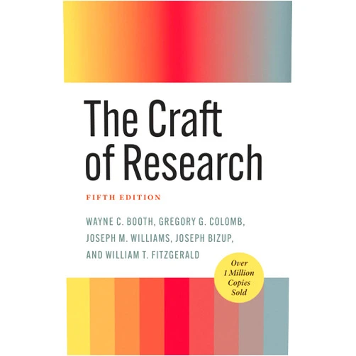 Wayne C. Booth,Gregory G. Colomb,Joseph M. Williams,Joseph Bizup,William T. FitzGerald The Craft of Research, Fifth Edition (Chicago Guides to Writing, Editing, and Publishing)