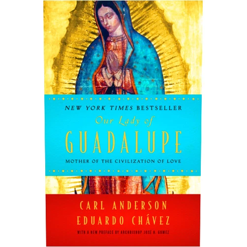Carl Anderson,Eduardo Chavez,Archbishop Jose H. Gomez Our Lady of Guadalupe: Mother of the Civilization of Love