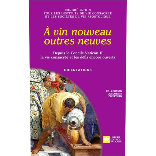 Congrégation Pour Les Religieux À vin nouveau outres neuves. Depuis le Concile Vatican II la vie consacrée et les défis encore ouverts. Orientations (Documents Du Vatican) (French Edition)