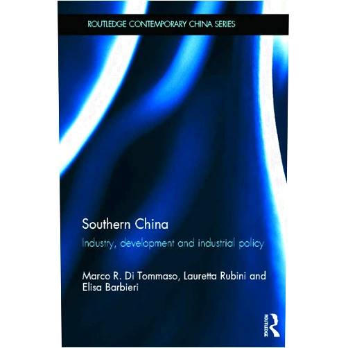 Marco R. Di Tommaso,Lauretta Rubini,Elisa Barbieri Southern China: Industry, Development and Industrial Policy (Routledge Contemporary China Series)