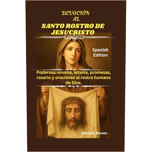 Spanish Edition by Maria E. Bowen (Author) DEVOCIÓN AL SANTO ROSTRO DE JESUCRISTO: Poderosa novena, letanía, promesas, rosario y oraciones al rostro humano de Dios. (Spanish Edition)