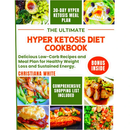 CHRISTIANA WHITE THE ULTIMATE HYPER KETOSIS DIET COOKBOOK: Delicious Low-Carb Recipes and Meal Plan for Healthy Weight Loss and Sustained Energy. (The Hyper Ketosis Diet Collection)