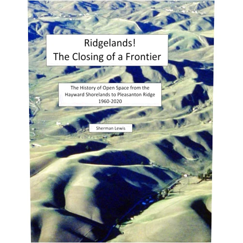 Sherman Lewis,Michael Stuchlik Ridgelands! The Closing of a Frontier: The History of Open Space from the Hayward Shorelands to Pleasanton Ridge 1960-2020