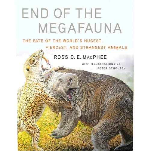 By Ross D E MacPhee (Author), Peter Schouten (Illustrator) End of the Megafauna: The Fate of the World's Hugest, Fiercest, and Strangest Animals