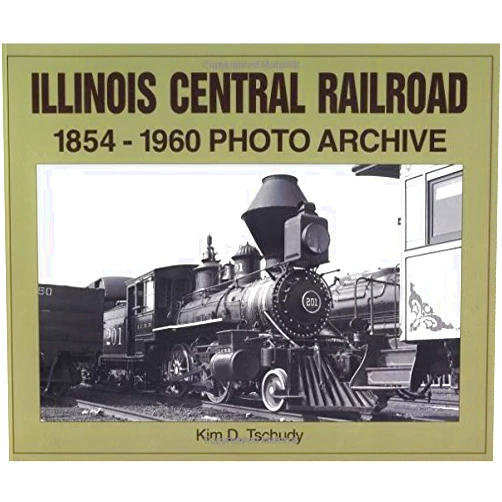 Kim D Tschudy Illinois Central Railroad, 1854-1960: Photo Archive (Trains and Railroads)