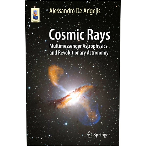 Alessandro De Angelis Cosmic Rays: Multimessenger Astrophysics and Revolutionary Astronomy (Astronomers' Universe)