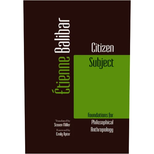 By Étienne Balibar (Author), Steven Miller (Translator), Emily Apter (Foreword) & 0 more Citizen Subject: Foundations for Philosophical Anthropology (Commonalities)