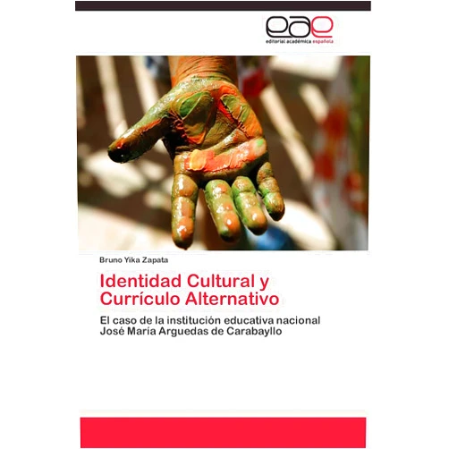 Bruno Yika Zapata Identidad Cultural y Currículo Alternativo: El caso de la institución educativa nacional José María Arguedas de Carabayllo (Spanish Edition)