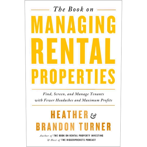 Brandon Turner,Heather Turner The Book on Managing Rental Properties: A Proven System for Finding, Screening, and Managing Tenants with Fewer Headaches and Maximum Profits (BiggerPockets Rental Kit, 3)