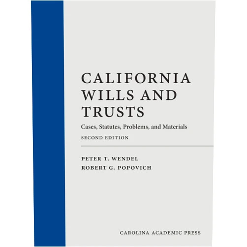 Peter Wendel,Robert Popovich California Wills and Trusts: Cases, Statutes, Problems, and Materials