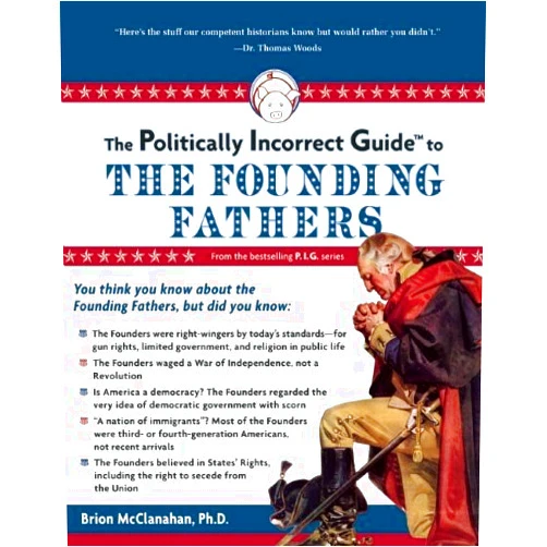 By unknown author (Author) The Politically Incorrect Guide to the Founding Fathers (The Politically Incorrect Guides) by Brion T. McClanahan (2009-09-25)