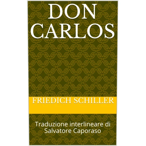 Friedich SCHILLER,Salvatore Caporaso Don Carlos: Traduzione interlineare di Salvatore Caporaso (German Edition)