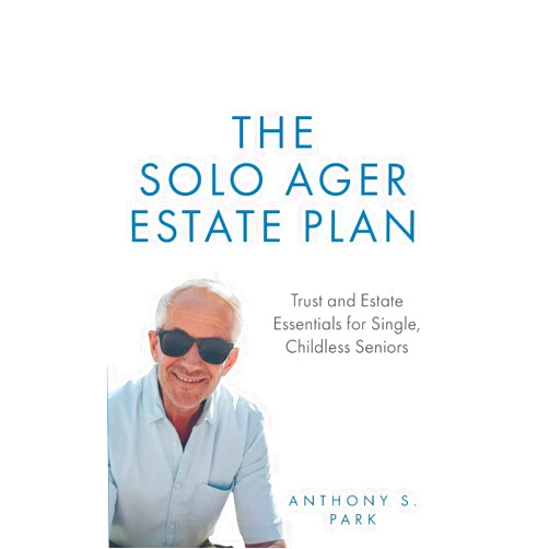 Anthony S. Park The Solo Ager Estate Plan: Trust and Estate Essentials for Single, Childless Seniors