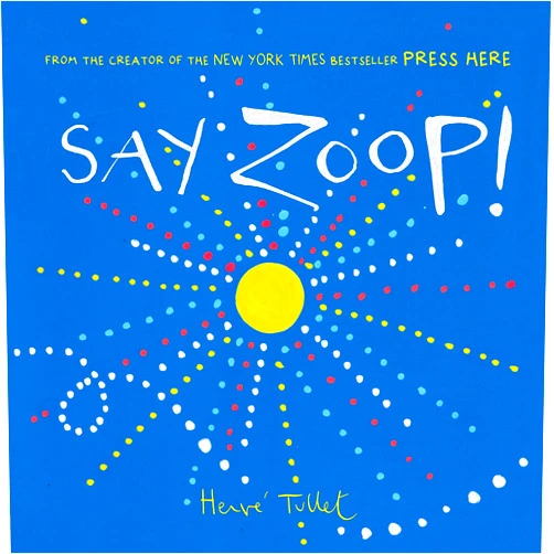 Herve Tullet Say Zoop! (Toddler Learning Book, Preschool Learning Book, Interactive Children’s Books) (Press Here by Herve Tullet)