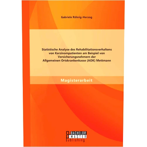 German Edition by Gabriele Röhrig-Herzog (Author) Statistische Analyse des Rehabilitationsverhaltens von Karzinompatienten am Beispiel von Versicherungsnehmern der Allgemeinen Ortskrankenkasse (AOK) Mettmann (German Edition)