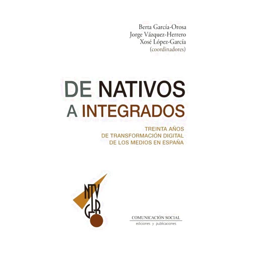 Berta García Orosa,Jorge Vázquez Herrero,Xosé López García De nativos a integrados. Treinta años de transformación digital de los medios en España