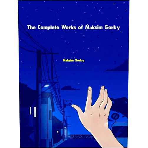 Maksim Gorky The Complete Works of Maksim Gorky