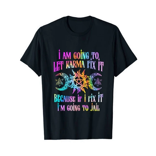 Funny Tee I Am Going To let Karma Fix It Because If I Fix It Funny T-Shirt