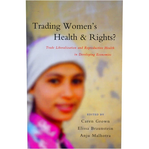 By Caren Grown (Editor), Elissa Braunstein (Editor), Anju Malhotra (Editor), Marceline White (Contributor), Alaka M. Basu (Contributor), Debra Lipson (Contributor), Sajeda Amin (Contributor), Doctor Lin Tan (Contributor), Zhenzhen Zheng (Contributor), Yueping Song (Contributor), Catalina Denman Champion (Contributor), Sandya Hewamanne (Contributor), Priya Nanda (Contributor), Pranitha Maharaj (Contributor), Benjamin Roberts (Contributor), Nancy Gerein (Contributor) & 12 more Trading Women's Health and Rights: Trade Liberalization and Reproductive Health in Developing Economies