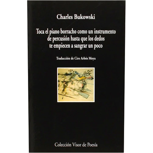 Charles Bukowski,Ciro Arbós Toca el piano como un instrumento de percusión hasta que los dedos te empeincen a sangrar un poco