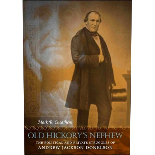 By Mark R. Cheathem (Author) Format: Kindle Edition Old Hickory's Nephew: The Political and Private Struggles of Andrew Jackson Donelson (Southern Biography Series)