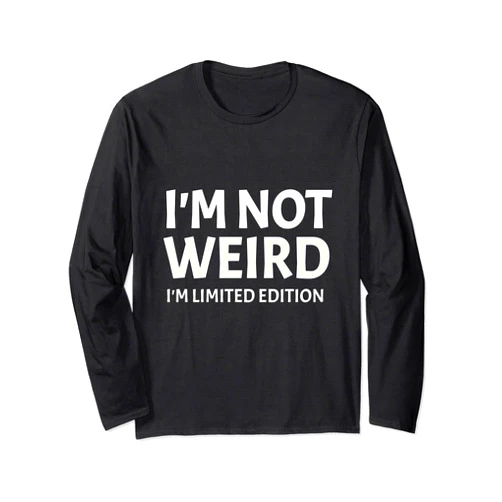 I'm Not Weird I'm Limited Edition Humor Funn I'm Not Weird I'm Limited Edition Sarcastic Funny Saying Long Sleeve T-Shirt