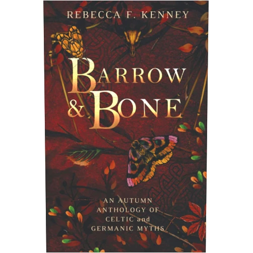 Rebecca F. Kenney Barrow & Bone: An Anthology of 5 Dark Celtic and Germanic Myths