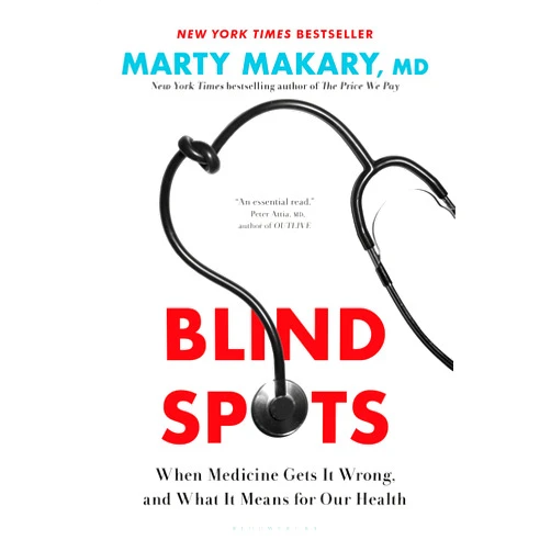 Marty Makary M.D. Blind Spots: When Medicine Gets It Wrong, and What It Means for Our Health