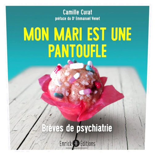 French Edition by Camille Curat (Author), Emmanuel Venet (Preface) Mon mari est une pantoufle: Brèves de psychiatrie