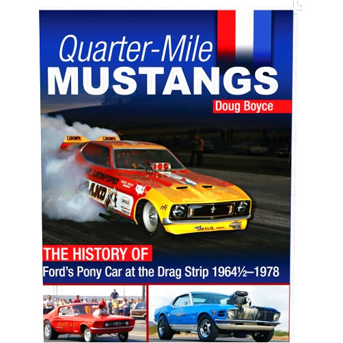 By Doug Boyce (Author) Quarter-Mile Mustangs: The History of Ford's Pony Car at the Drag Strip 1964-1/2-1978