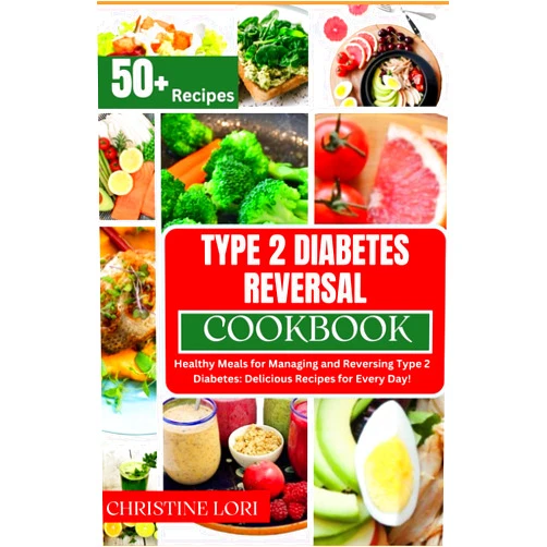 Christine Lori TYPE 2 DIABETES REVERSAL COOKBOOK: Healthy Meals for Managing and Reversing Type 2 Diabetes: Delicious Recipes for Every Day! | how to reverse type2 diabetes for all| 50+ recipes