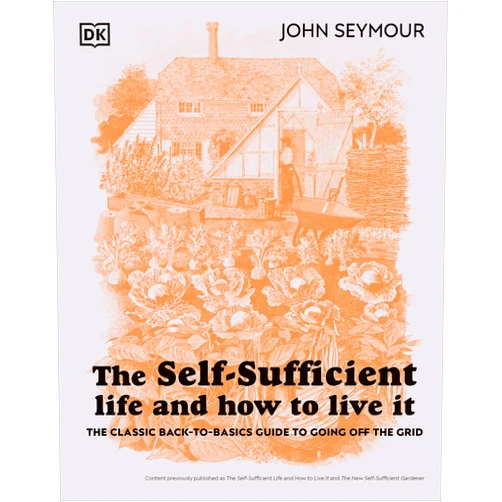 John Seymour The Self-Sufficient Life and How to Live It: The Complete Back-to-Basics Guide