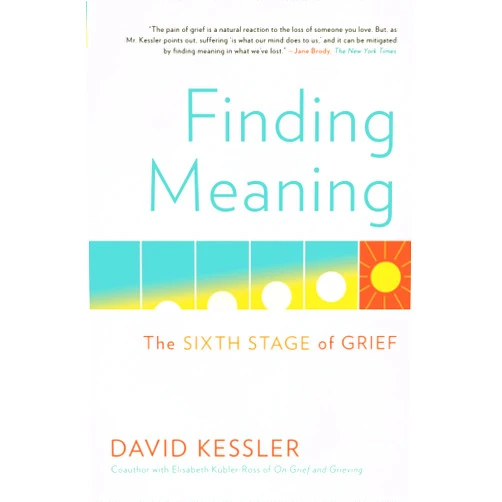 David Kessler Finding Meaning: The Sixth Stage of Grief