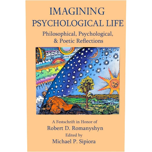 Michael P Sipiora,Stephen Aizenstat Imagining Psychological Life: Philosophical, Psychological & Poetic Reflections -- A Festschrift in Honor of Robert D. Romanyshyn, PH.D.