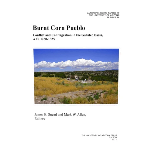 By James E. Snead (Editor), Mark W. Allen (Editor) Burnt Corn Pueblo: Conflict and Conflagration in the Galisteo Basin, A.D. 1250–1325 (Volume 74) (Anthropological Papers)
