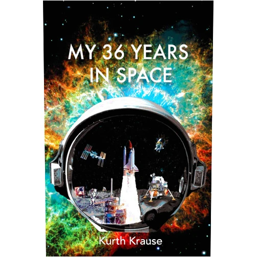 By Kurth Krause (Author) My 36 Years in Space: An Astronautical Engineer's Journey through the Triumphs and Tragedies of America's Space Programs