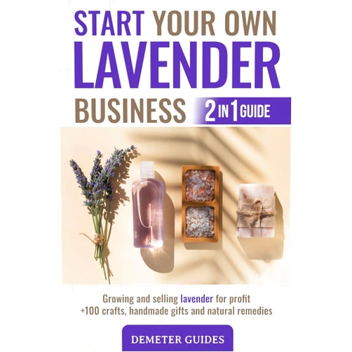 By Demeter Guides (Author) START YOUR OWN LAVENDER BUSINESS: 2 in 1 guide - growing and selling lavender for profit +100 crafts, handmade gifts and natural remedies