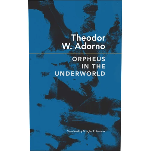 Theodor W. Adorno,Douglas Robertson Orpheus in the Underworld: Essays on Music and Its Mediation (The German List)