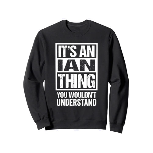 Funny Forename Gift Ideas for My Friend Ian It's An Ian Thing You Wouldn't Understand Sweatshirt