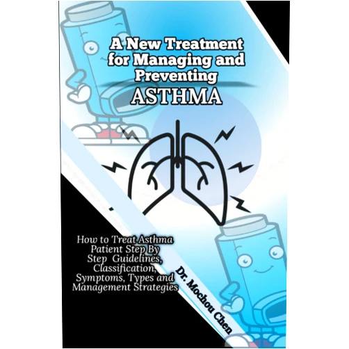 Mochou Chen A New Treatment for Managing and Preventing Asthma: How to Treat Asthma Patient Step By Step Guidelines, Classification, Symptoms, Types and Management Strategies