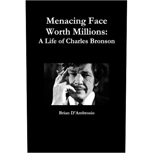 Brian D'Ambrosio Menacing Face Worth Millions: A Life of Charles Bronson