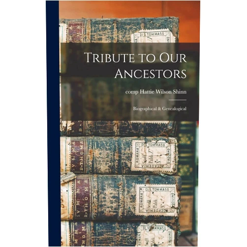 Hattie Wilson Shinn Tribute to our Ancestors; Biographical & Genealogical
