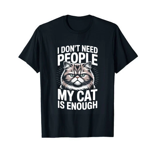 Funny Cat Lover I Dont Need People My Cat I Dont Need People My Cat is Enough Funny Cat Lover T-Shirt
