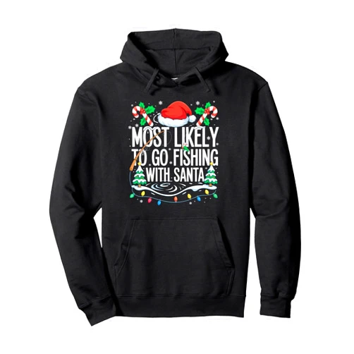 Most Likely To Go Fishing With Santa Fishing Xmas Most Likely To Go Fishing With Santa Funny Fishing Christmas Pullover Hoodie